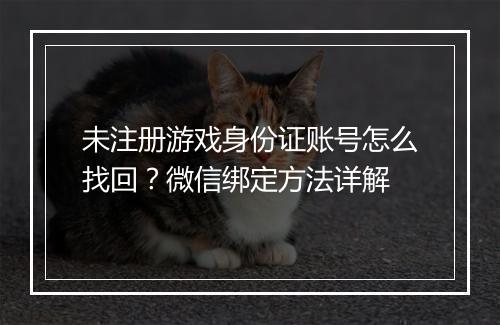 未注册游戏身份证账号怎么找回？微信绑定方法详解