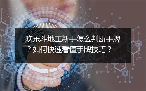 欢乐斗地主新手怎么判断手牌？如何快速看懂手牌技巧？