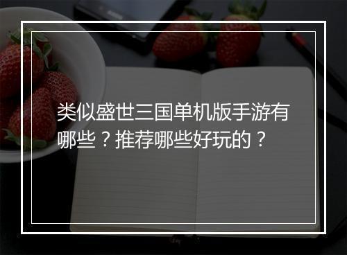 类似盛世三国单机版手游有哪些？推荐哪些好玩的？