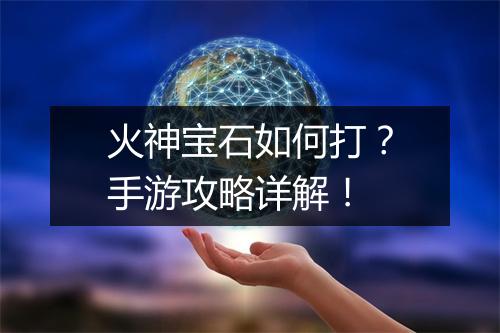 火神宝石如何打?手游攻略详解!