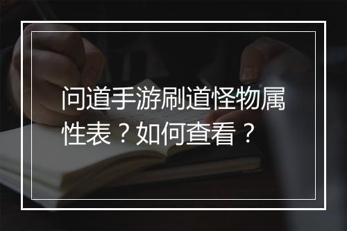 问道手游刷道怪物属性表?如何查看?