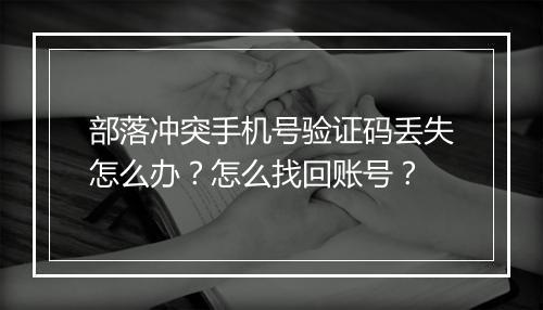 部落冲突手机号验证码丢失怎么办？怎么找回账号？