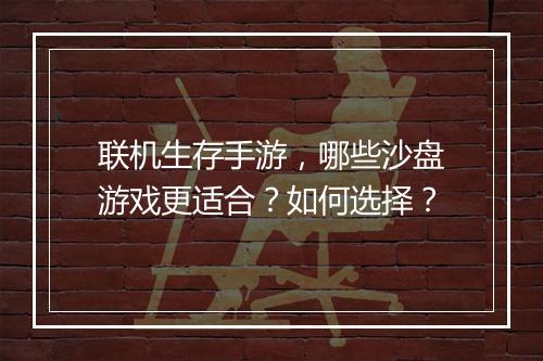 联机生存手游，哪些沙盘游戏更适合？如何选择？