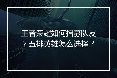 王者荣耀如何招募队友?五排英雄怎么选择?