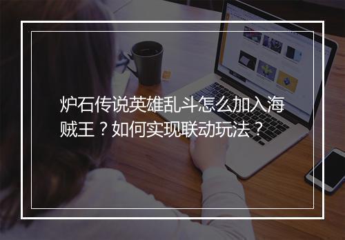 炉石传说英雄乱斗怎么加入海贼王?如何实现联动玩法?