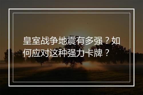 皇室战争地震有多强？如何应对这种强力卡牌？