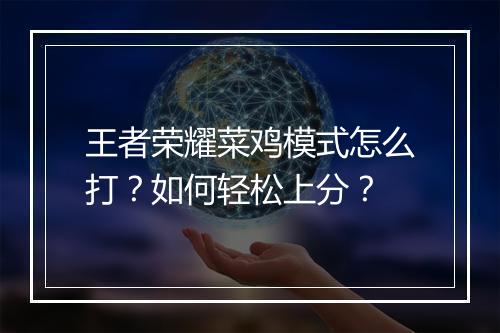 王者荣耀菜鸡模式怎么打?如何轻松上分?