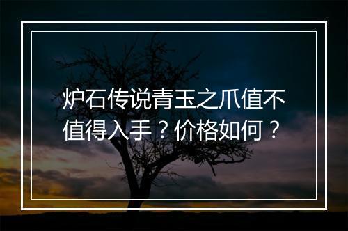 炉石传说青玉之爪值不值得入手?价格如何?