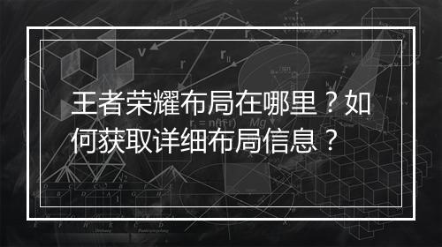 王者荣耀布局在哪里?如何获取详细布局信息?