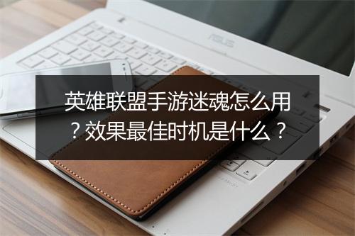 英雄联盟手游迷魂怎么用?效果最佳时机是什么?