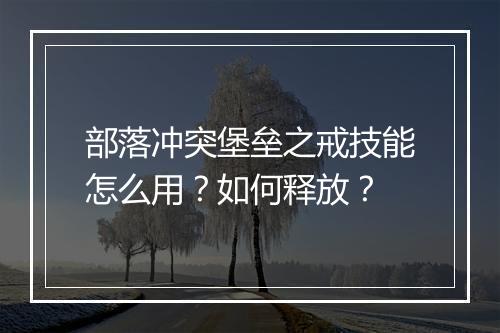 部落冲突堡垒之戒技能怎么用?如何释放?