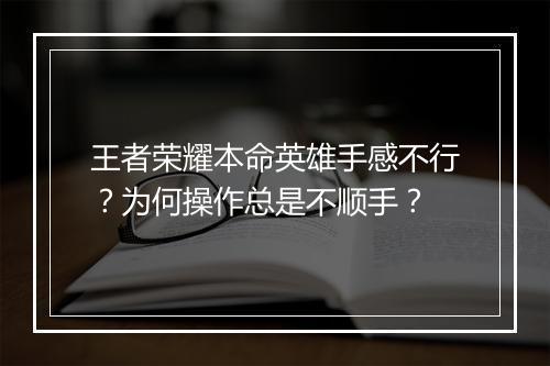 王者荣耀本命英雄手感不行？为何操作总是不顺手？