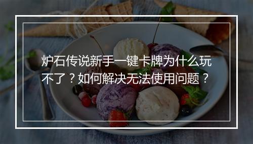 炉石传说新手一键卡牌为什么玩不了？如何解决无法使用问题？