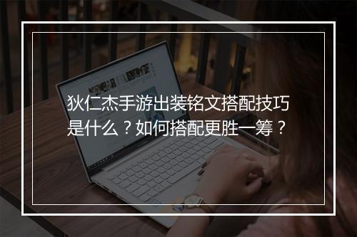 狄仁杰手游出装铭文搭配技巧是什么?如何搭配更胜一筹?