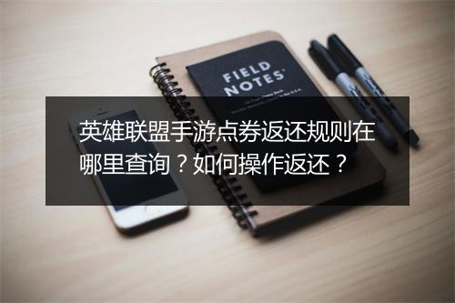 英雄联盟手游点券返还规则在哪里查询?如何操作返还?