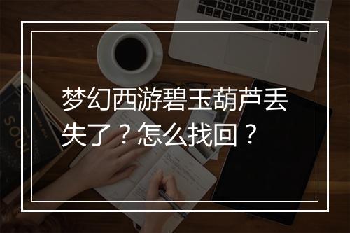 梦幻西游碧玉葫芦丢失了？怎么找回？