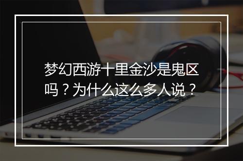 梦幻西游十里金沙是鬼区吗?为什么这么多人说?