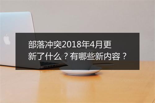 部落冲突2018年4月更新了什么？有哪些新内容？