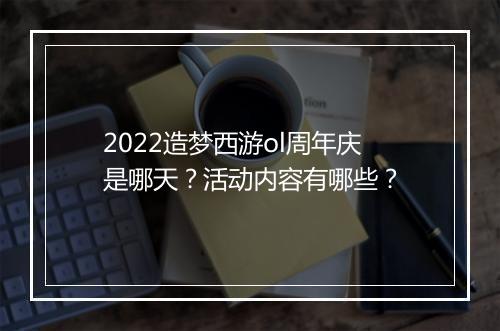 2022造梦西游ol周年庆是哪天？活动内容有哪些？