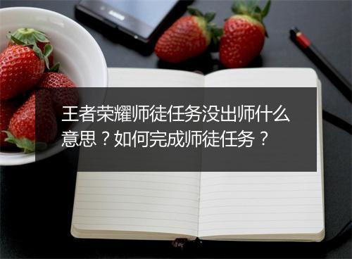 王者荣耀师徒任务没出师什么意思?如何完成师徒任务?
