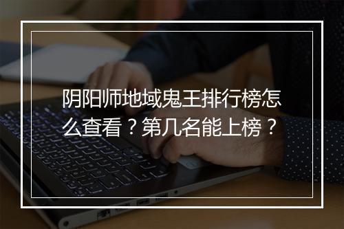 阴阳师地域鬼王排行榜怎么查看？第几名能上榜？
