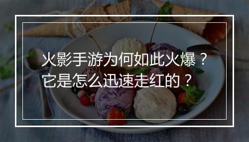 火影手游为何如此火爆?它是怎么迅速走红的?