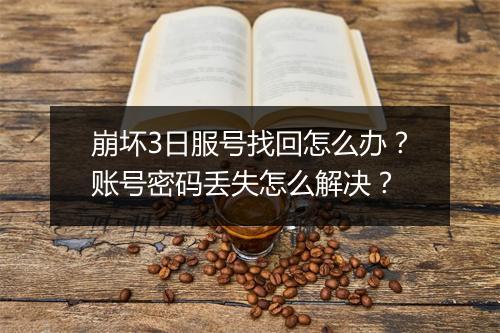崩坏3日服号找回怎么办？账号密码丢失怎么解决？