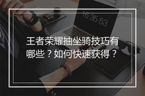 王者荣耀抽坐骑技巧有哪些?如何快速获得?