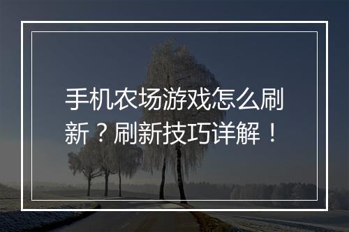 手机农场游戏怎么刷新？刷新技巧详解！