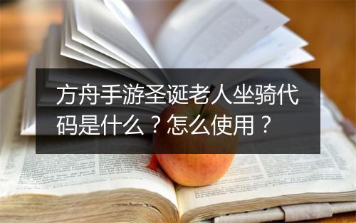 方舟手游圣诞老人坐骑代码是什么？怎么使用？