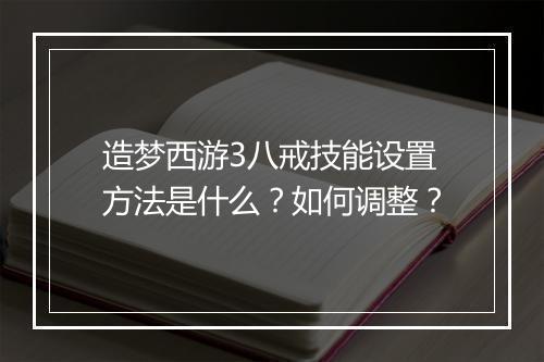 造梦西游3八戒技能设置方法是什么？如何调整？