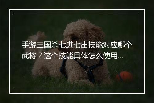 手游三国杀七进七出技能对应哪个武将？这个技能具体怎么使用？