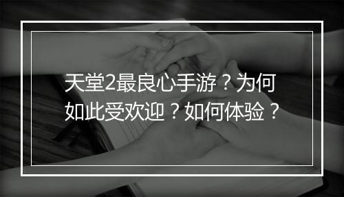 天堂2最良心手游?为何如此受欢迎?如何体验?