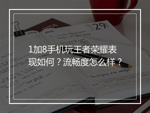 1加8手机玩王者荣耀表现如何?流畅度怎么样?