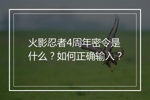 火影忍者4周年密令是什么?如何正确输入?