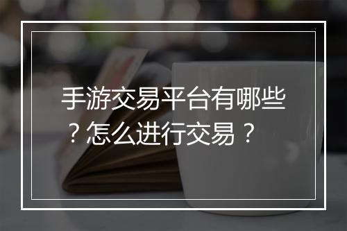 手游交易平台有哪些？怎么进行交易？