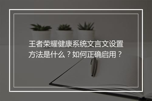 王者荣耀健康系统文言文设置方法是什么?如何正确启用?