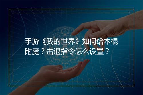 手游《我的世界》如何给木棍附魔?击退指令怎么设置?