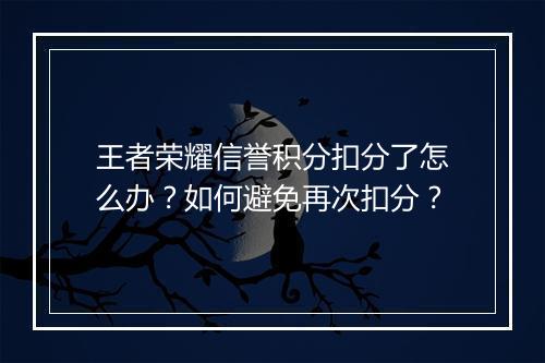 王者荣耀信誉积分扣分了怎么办？如何避免再次扣分？