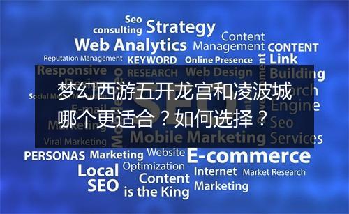 梦幻西游五开龙宫和凌波城哪个更适合?如何选择?