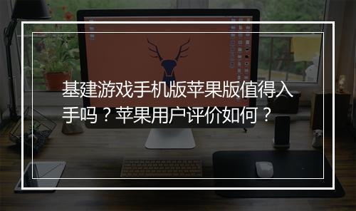 基建游戏手机版苹果版值得入手吗?苹果用户评价如何?
