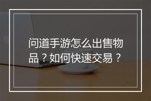 问道手游怎么出售物品？如何快速交易？
