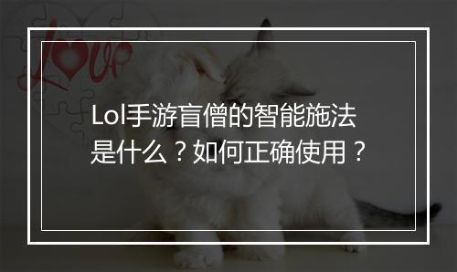 Lol手游盲僧的智能施法是什么?如何正确使用?