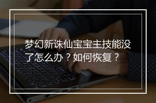 梦幻新诛仙宝宝主技能没了怎么办?如何恢复?