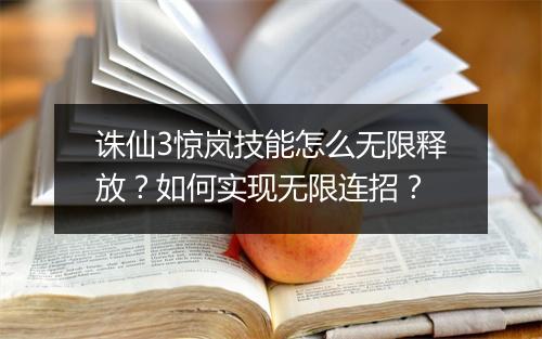 诛仙3惊岚技能怎么无限释放？如何实现无限连招？