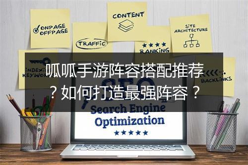 呱呱手游阵容搭配推荐?如何打造最强阵容?
