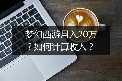 梦幻西游月入20万?如何计算收入?