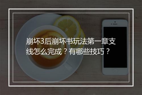 崩坏3后崩坏书玩法第一章支线怎么完成?有哪些技巧?