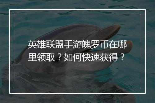 英雄联盟手游魄罗币在哪里领取？如何快速获得？