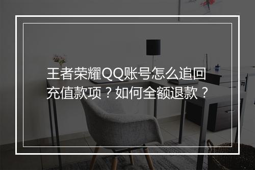 王者荣耀QQ账号怎么追回充值款项？如何全额退款？